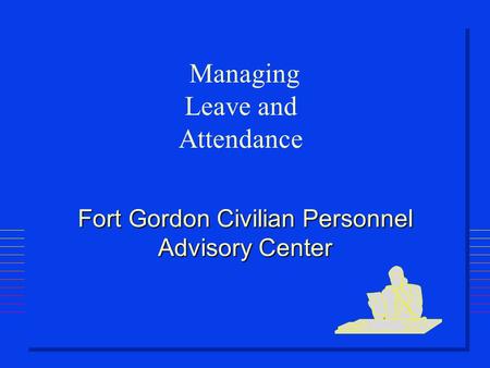 Fort Gordon Civilian Personnel Advisory Center Managing Leave and Attendance.