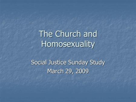 The Church and Homosexuality Social Justice Sunday Study March 29, 2009.
