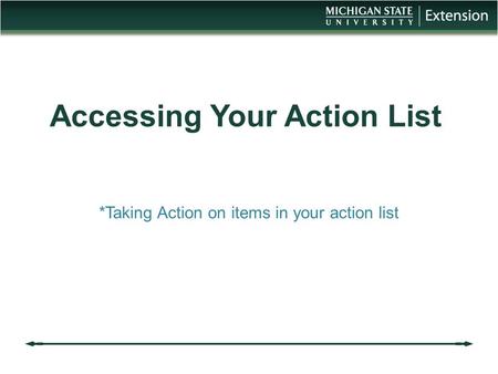 Accessing Your Action List *Taking Action on items in your action list.