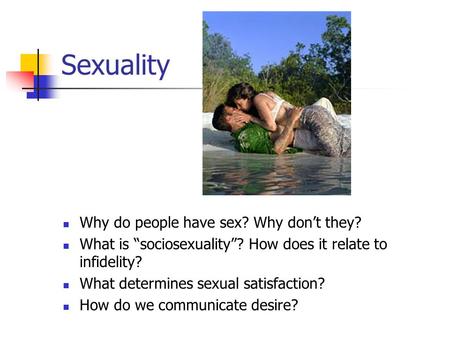 Sexuality Why do people have sex? Why don’t they?