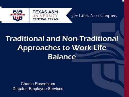 Work Life Balance: Traditional and Non-Traditional Approaches Charlie Rosenblum September 30, 2014 Traditional and Non-Traditional Approaches to Work Life.