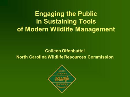 Engaging the Public in Sustaining Tools of Modern Wildlife Management Colleen Olfenbuttel North Carolina Wildlife Resources Commission.
