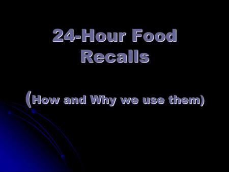 24-Hour Food Recalls ( How and Why we use them). Food Recalls Measure Program Effectiveness Change is our primary evaluation Change is our primary evaluation.