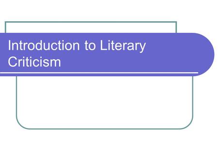 Introduction to Literary Criticism. Definition and Use “Literary criticism” is the name given to works written by experts who critique— analyze—an author’s.