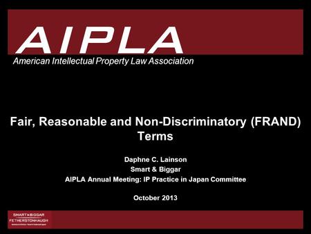 1 1 AIPLA American Intellectual Property Law Association Fair, Reasonable and Non-Discriminatory (FRAND) Terms Daphne C. Lainson Smart & Biggar AIPLA Annual.