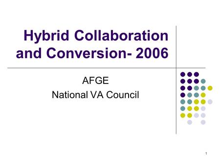 1 Hybrid Collaboration and Conversion- 2006 AFGE National VA Council.