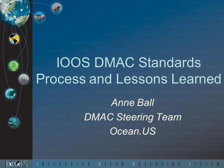 IOOS DMAC Standards Process and Lessons Learned Anne Ball DMAC Steering Team Ocean.US.