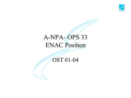 A-NPA- OPS 33 ENAC Position OST 01-04. A-NPA OPS 33 - ENAC Position2 Applicability of JAR-OPS 0 and 2 to foreign aircraft and operators Identical JAA.