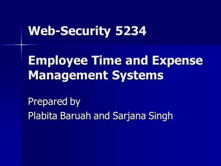 Web-Security 5234 Employee Time and Expense Management Systems Prepared by Plabita Baruah and Sarjana Singh.