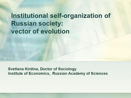 Institutional self-organization of Russian society: vector of evolution Svetlana Kirdina, Doctor of Sociology Institute of Economics, Russian Academy of.