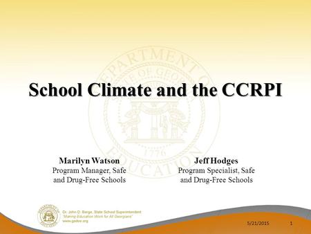 School Climate and the CCRPI 5/21/20151 Jeff Hodges Program Specialist, Safe and Drug-Free Schools Marilyn Watson Program Manager, Safe and Drug-Free Schools.