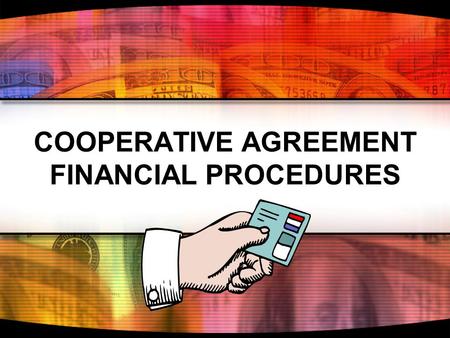 COOPERATIVE AGREEMENT FINANCIAL PROCEDURES SUBJECTS Obligation of Agreements Cost Principles Payment Procedures Reconciliation Final Close Out.