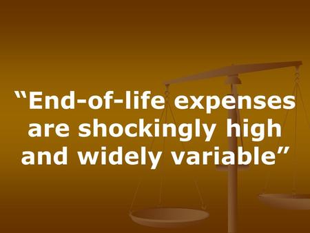“End-of-life expenses are shockingly high and widely variable”