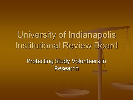University of Indianapolis Institutional Review Board Protecting Study Volunteers in Research.