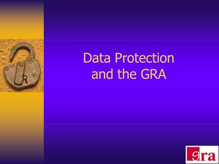 Data Protection and the GRA. 1. Commentary on Data Protection 2. The GRA’s Role The Register Investigations, Mediation and Compensation Enforcement Notices.