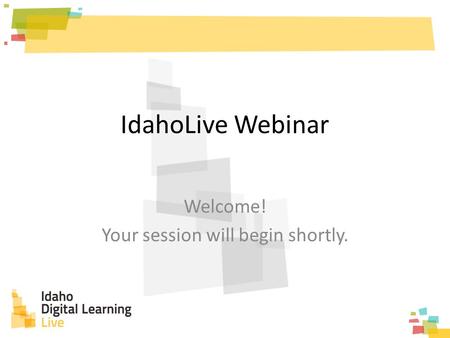 IdahoLive Webinar Welcome! Your session will begin shortly.