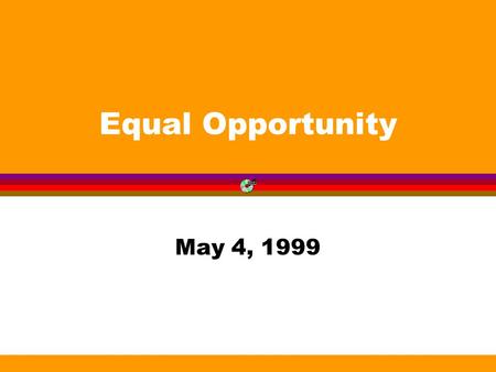 Equal Opportunity May 4, 1999. The History of Race and Ethnic Relations in the United States has not been Peaceful l Irish l Chinese/Japanese l Jews l.
