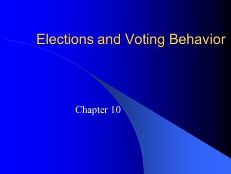 Elections and Voting Behavior Chapter 10. How American Elections Work Three types of elections: – Select party nominees (primary elections) – Select officeholders.