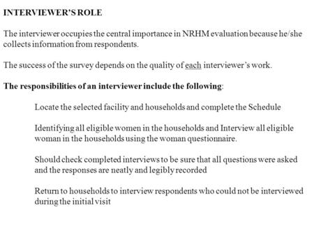 INTERVIEWER’S ROLE The interviewer occupies the central importance in NRHM evaluation because he/she collects information from respondents. The success.