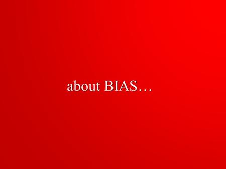 About BIAS…. Bias A systematic error in measuring the estimateA systematic error in measuring the estimate favors certain outcomesfavors certain outcomes.