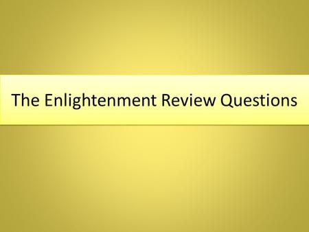 The Enlightenment Review Questions. What was the Enlightenment?