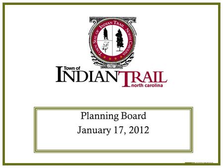 Indian Trail Town Council Planning Board January 17, 2012.