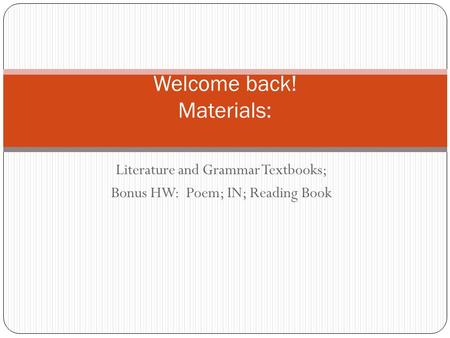 Literature and Grammar Textbooks; Bonus HW: Poem; IN; Reading Book Welcome back! Materials: