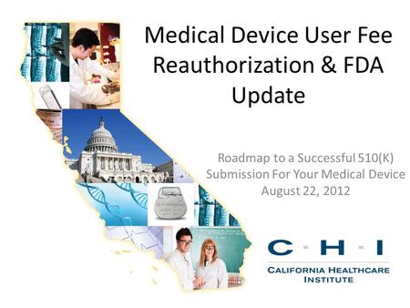Medical Device User Fee Reauthorization & FDA Update Roadmap to a Successful 510(K) Submission For Your Medical Device August 22, 2012.