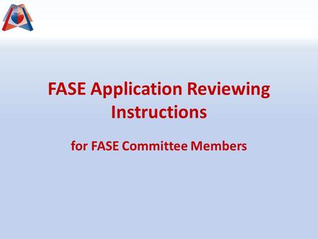 FASE Application Reviewing Instructions for FASE Committee Members.