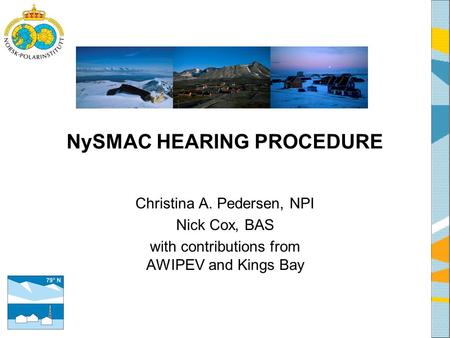 NySMAC HEARING PROCEDURE Christina A. Pedersen, NPI Nick Cox, BAS with contributions from AWIPEV and Kings Bay.