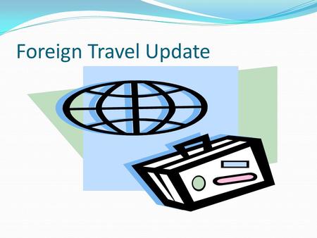 Foreign Travel Update.