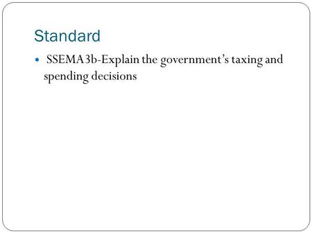 Standard SSEMA3b-Explain the government’s taxing and spending decisions.