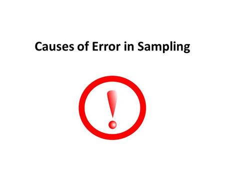 Causes of Error in Sampling. Sampling Error Sampling error is error caused by the way you chose your sample – Volunteer Sampling & Convenience Sampling.