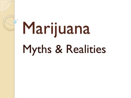 Marijuana Myths & Realities. Who is using marijuana? Marijuana Use8 th 9th12th Past Month 0-5% 6-10 11-20 21-30 30+ 0-5% 6-10 11-20 21-30 30+ 0-5% 6-10.