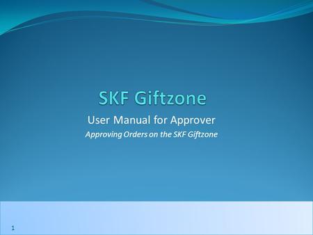 1 1 User Manual for Approver Approving Orders on the SKF Giftzone.