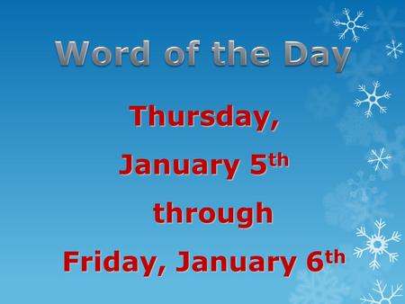 Thursday, January 5 th through through Friday, January 6 th.