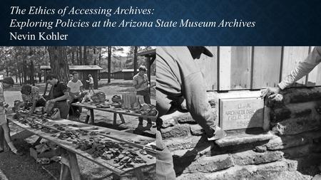The Ethics of Accessing Archives: Exploring Policies at the Arizona State Museum Archives Nevin Kohler.