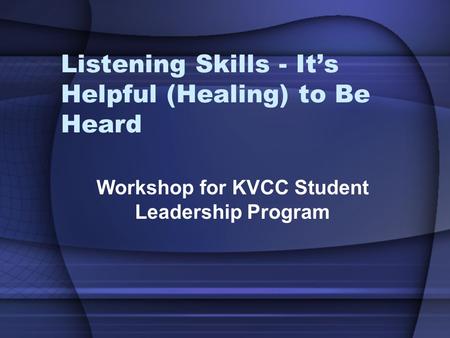 Listening Skills - It’s Helpful (Healing) to Be Heard Workshop for KVCC Student Leadership Program.
