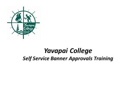 Yavapai College Self Service Banner Approvals Training.
