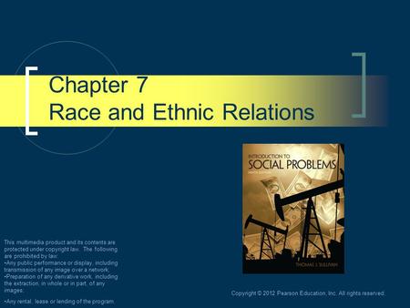 Copyright © 2012 Pearson Education, Inc. All rights reserved. Chapter 7 Race and Ethnic Relations This multimedia product and its contents are protected.