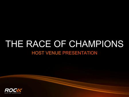 THE RACE OF CHAMPIONS HOST VENUE PRESENTATION. THE ROC WORLD FINAL IN YOUR COUNTRY.