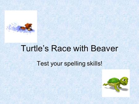 Turtle’s Race with Beaver Test your spelling skills!