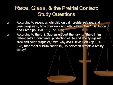 Race, Class, & the Pretrial Context: Study Questions  According to recent scholarship on bail, pretrial release, and plea bargaining, how does race and.