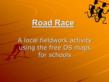 Road Race A local fieldwork activity using the free OS maps for schools.