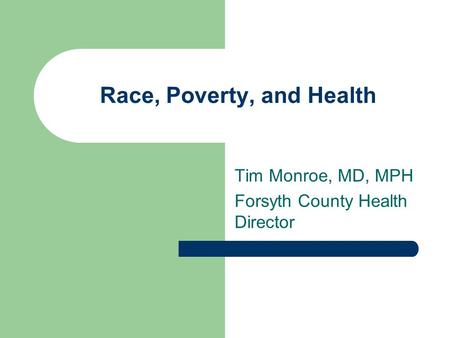 Race, Poverty, and Health Tim Monroe, MD, MPH Forsyth County Health Director.
