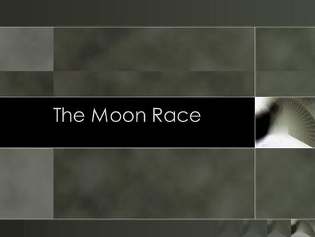 The Moon Race Summary o Start of Race o Causes o Different Approaches o United States Strategy o Mercury / Gemini / Apollo o How to get there. o Soviet.