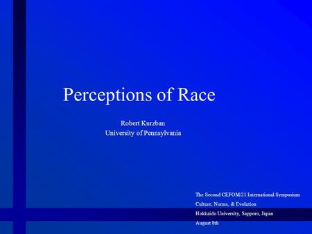 Robert Kurzban University of Pennsylvania Perceptions of Race The Second CEFOM/21 International Symposium Culture, Norms, & Evolution Hokkaido University,