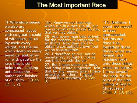 The Most Important Race “24: Know ye not that they which run in a race run all, but one receiveth the prize? So run, that ye may obtain. 25: And every.