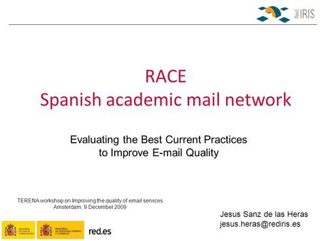 RACE Spanish academic mail network TERENA workshop on Improving the quality of email services Amsterdam, 9 December 2009 Evaluating the Best Current Practices.