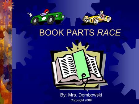BOOK PARTS RACE By: Mrs. Dembowski Copyright 2009.